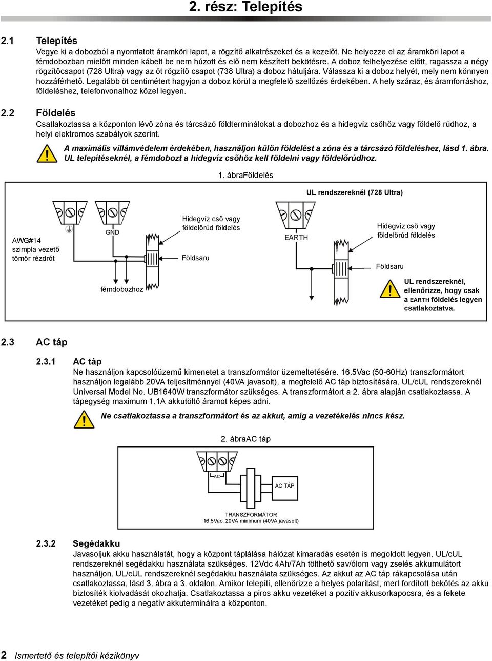 A doboz felhelyezése előtt, ragassza a négy rögzítőcsapot (728 Ultra) vagy az öt rögzítő csapot (738 Ultra) a doboz hátuljára. Válassza ki a doboz helyét, mely nem könnyen hozzáférhető.