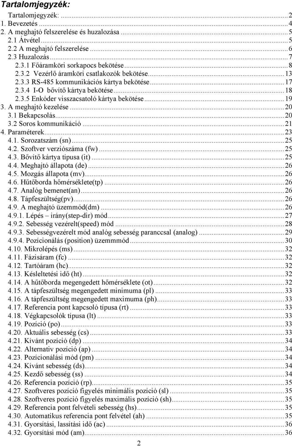 A meghajtó kezelése...20 3.1 Bekapcsolás...20 3.2 Soros kommunikáció...21 4. Paraméterek...23 4.1. Sorozatszám (sn)...25 4.2. Szoftver verziószáma (fw)...25 4.3. Bővítő kártya típusa (it)...25 4.4. Meghajtó állapota (de).