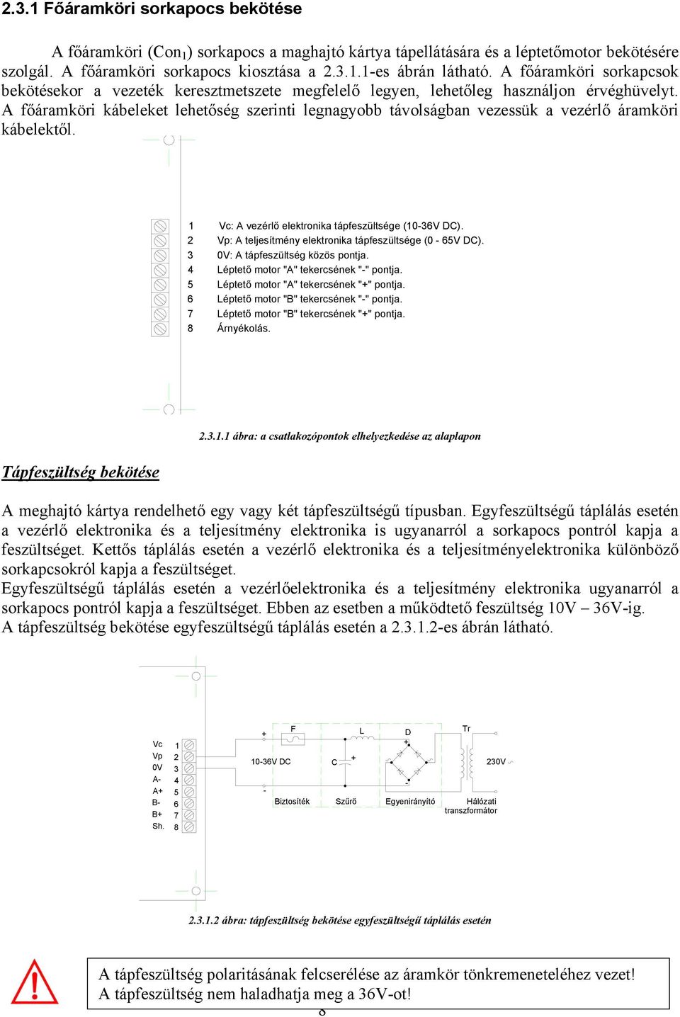 A főáramköri kábeleket lehetőség szerinti legnagyobb távolságban vezessük a vezérlő áramköri kábelektől. 1 Vc: A vezérlő elektronika tápfeszültsége (10-36V DC).