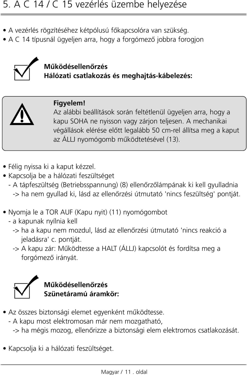 Az alábbi beállítások során feltétlenül ügyeljen arra, hogy a kapu SOHA ne nyisson vagy zárjon teljesen.