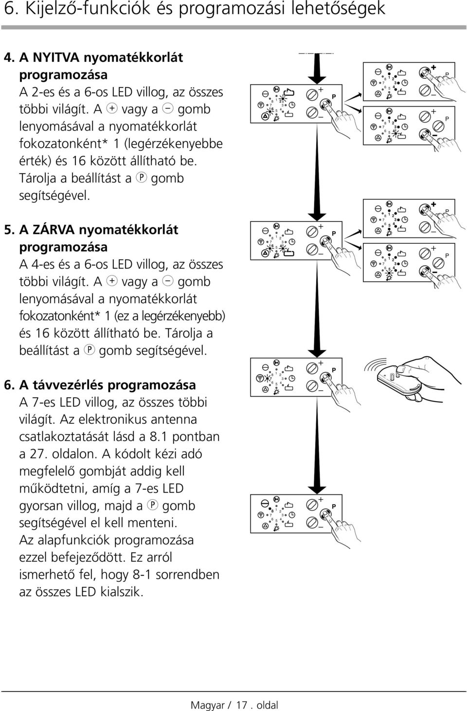 A ZÁRVA nyomatékkorlát programozása A 4-es és a -os LED villog, az összes többi világít. A h vagy a g gomb lenyomásával a nyomatékkorlát fokozatonként* (ez a legérzékenyebb) és között állítható be.