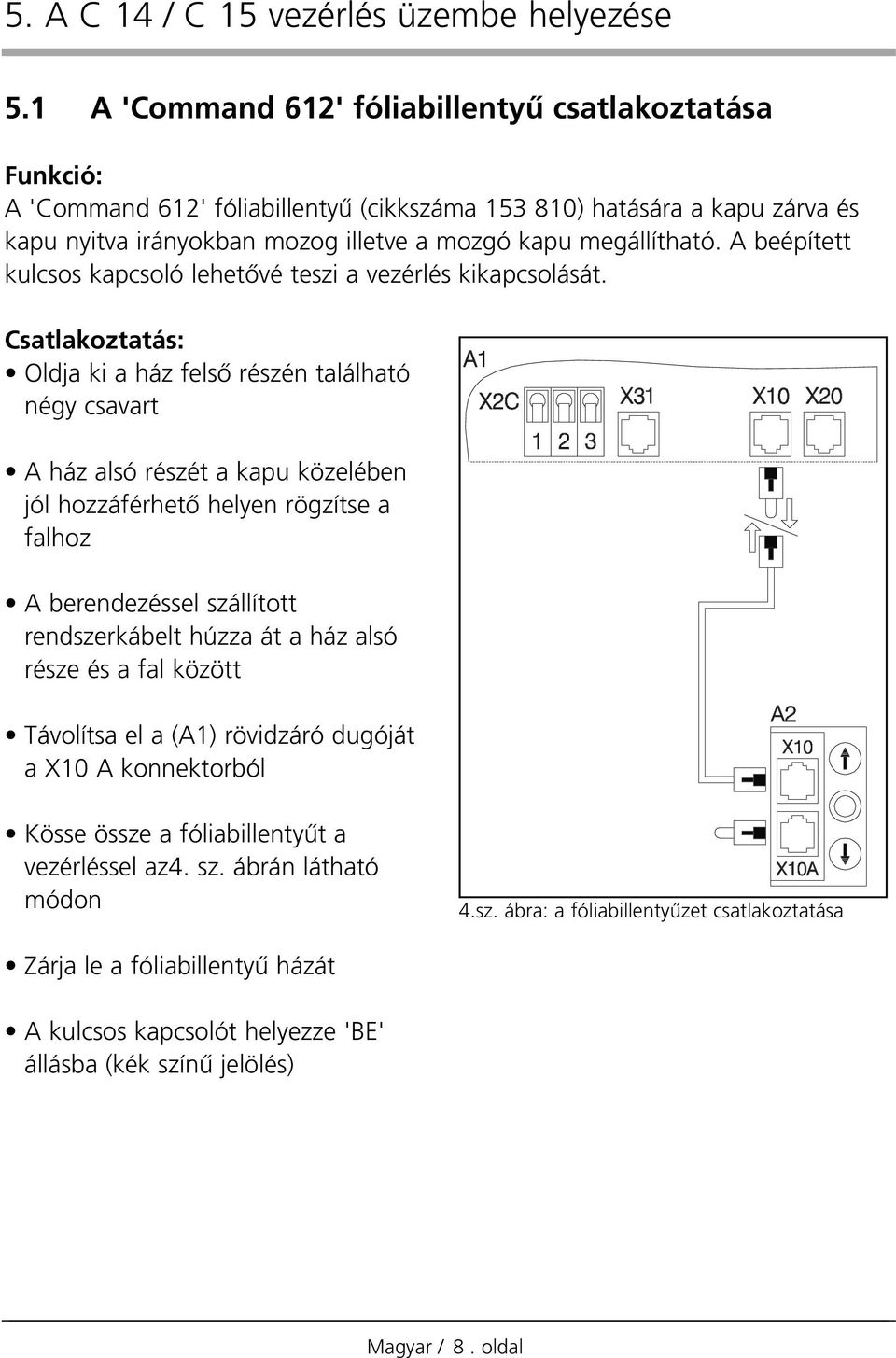 A beépített kulcsos kapcsoló lehetœvé teszi a vezérlés kikapcsolását.