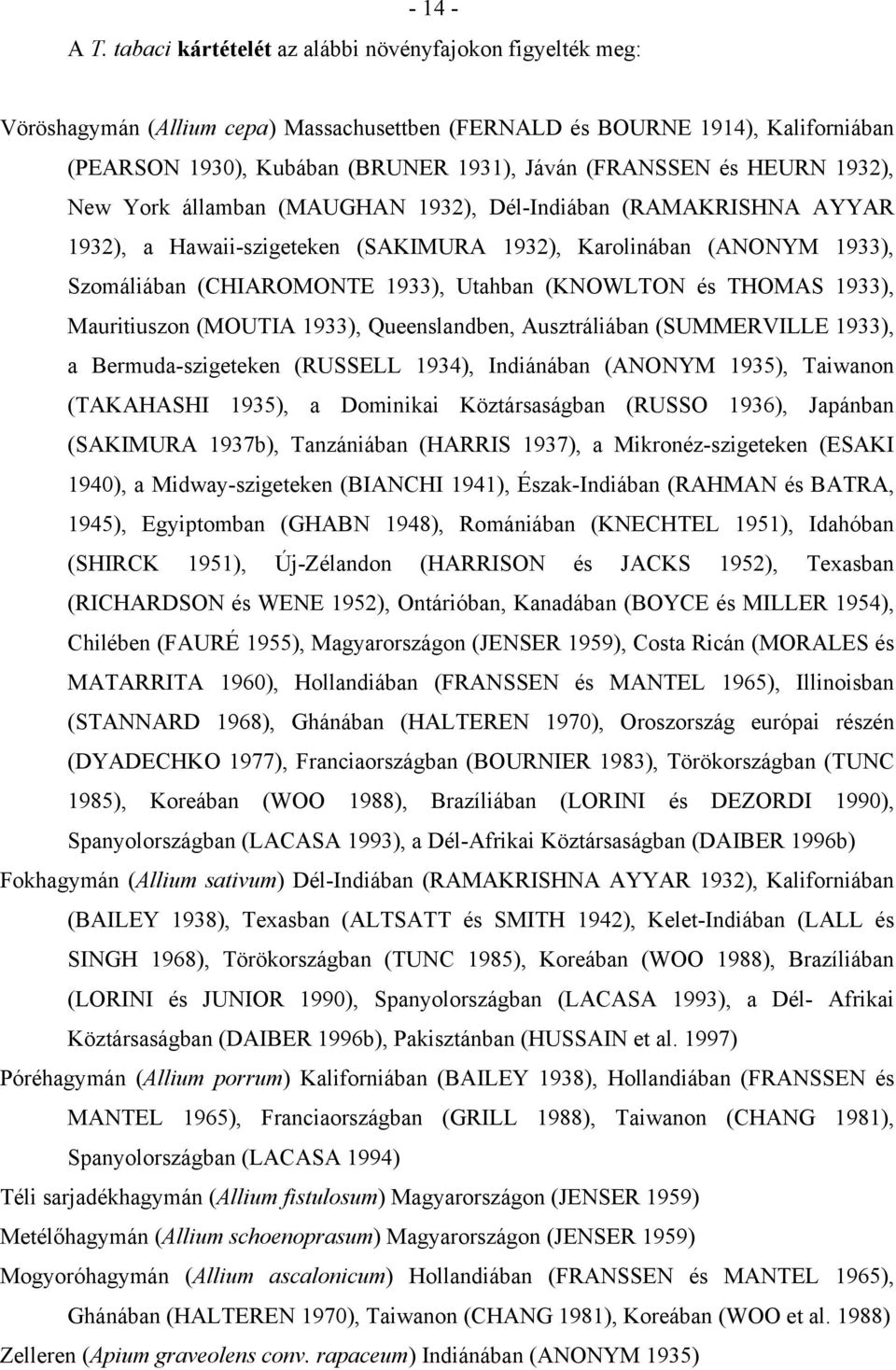 HEURN 1932), New York államban (MAUGHAN 1932), Dél-Indiában (RAMAKRISHNA AYYAR 1932), a Hawaii-szigeteken (SAKIMURA 1932), Karolinában (ANONYM 1933), Szomáliában (CHIAROMONTE 1933), Utahban (KNOWLTON