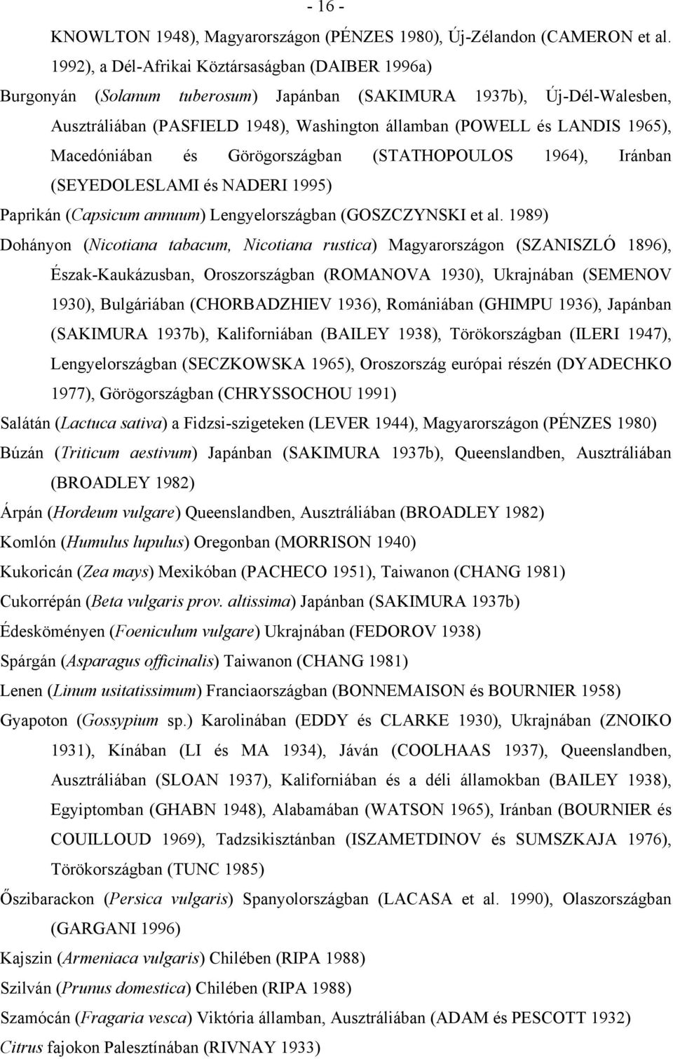 1965), Macedóniában és Görögországban (STATHOPOULOS 1964), Iránban (SEYEDOLESLAMI és NADERI 1995) Paprikán (Capsicum annuum) Lengyelországban (GOSZCZYNSKI et al.