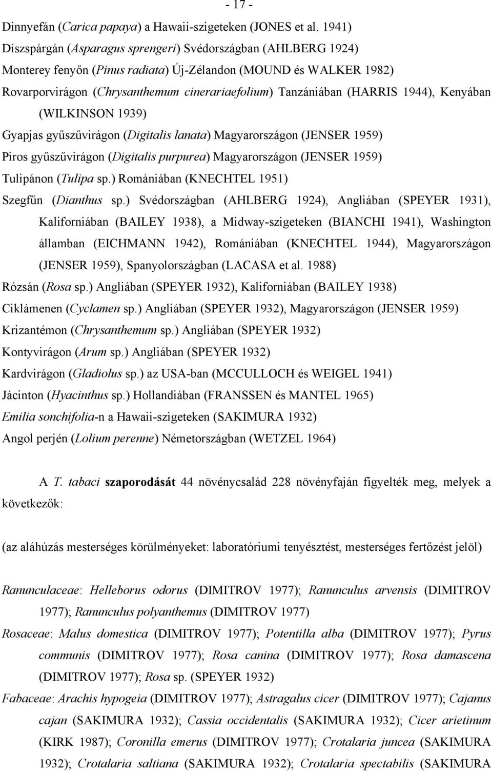 (HARRIS 1944), Kenyában (WILKINSON 1939) Gyapjas gyűszűvirágon (Digitalis lanata) Magyarországon (JENSER 1959) Piros gyűszűvirágon (Digitalis purpurea) Magyarországon (JENSER 1959) Tulipánon (Tulipa