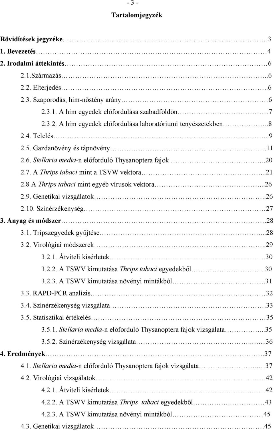 A Thrips tabaci mint a TSVW vektora...21 2.8 A Thrips tabaci mint egyéb vírusok vektora...26 2.9. Genetikai vizsgálatok..26 2.10. Színérzékenység 27 3. Anyag és módszer.28 3.1. Tripszegyedek gyűjtése.