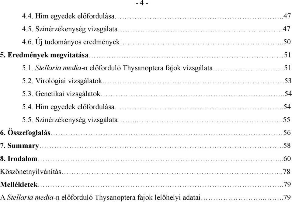 3. Genetikai vizsgálatok..54 5.4. Hím egyedek előfordulása..54 5.5. Színérzékenység vizsgálata....55 6. Összefoglalás 56 7.