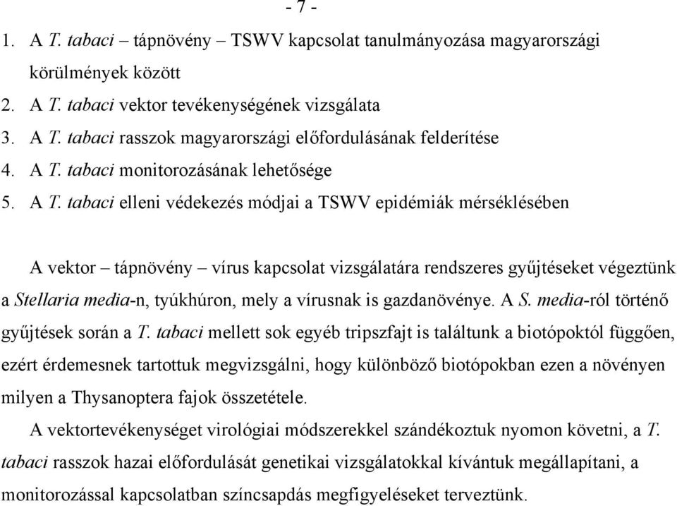 tabaci elleni védekezés módjai a TSWV epidémiák mérséklésében A vektor tápnövény vírus kapcsolat vizsgálatára rendszeres gyűjtéseket végeztünk a Stellaria media-n, tyúkhúron, mely a vírusnak is