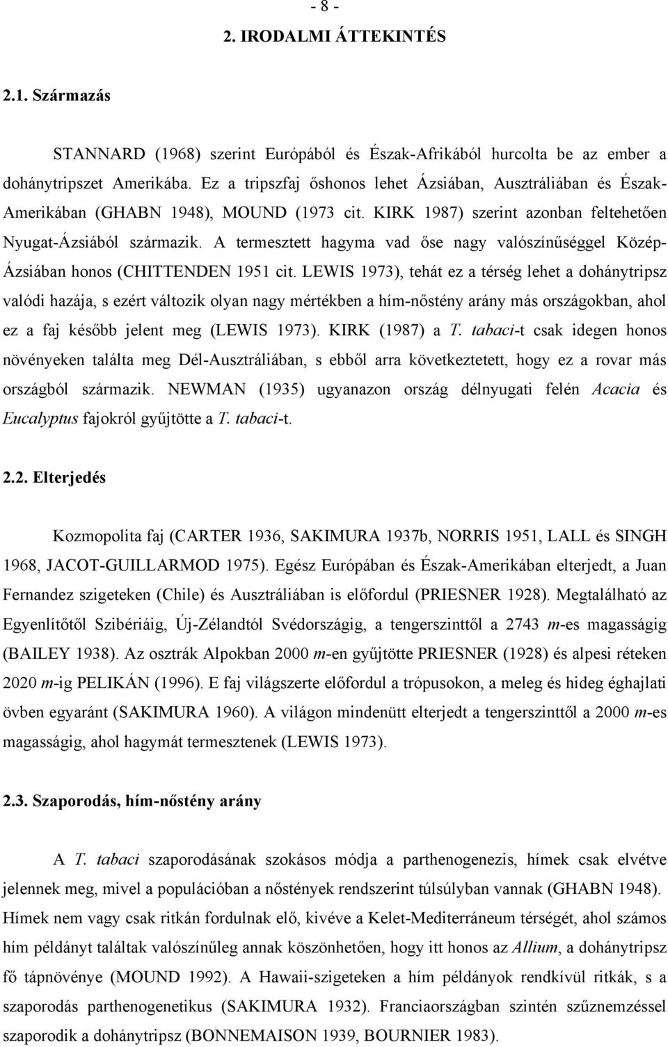 A termesztett hagyma vad őse nagy valószínűséggel Közép- Ázsiában honos (CHITTENDEN 1951 cit.