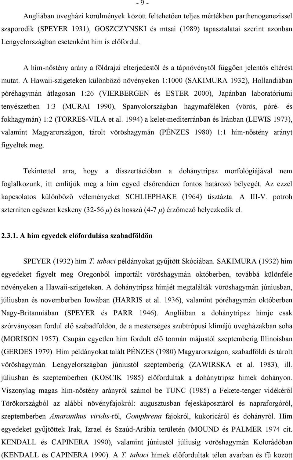 A Hawaii-szigeteken különböző növényeken 1:1000 (SAKIMURA 1932), Hollandiában póréhagymán átlagosan 1:26 (VIERBERGEN és ESTER 2000), Japánban laboratóriumi tenyészetben 1:3 (MURAI 1990),