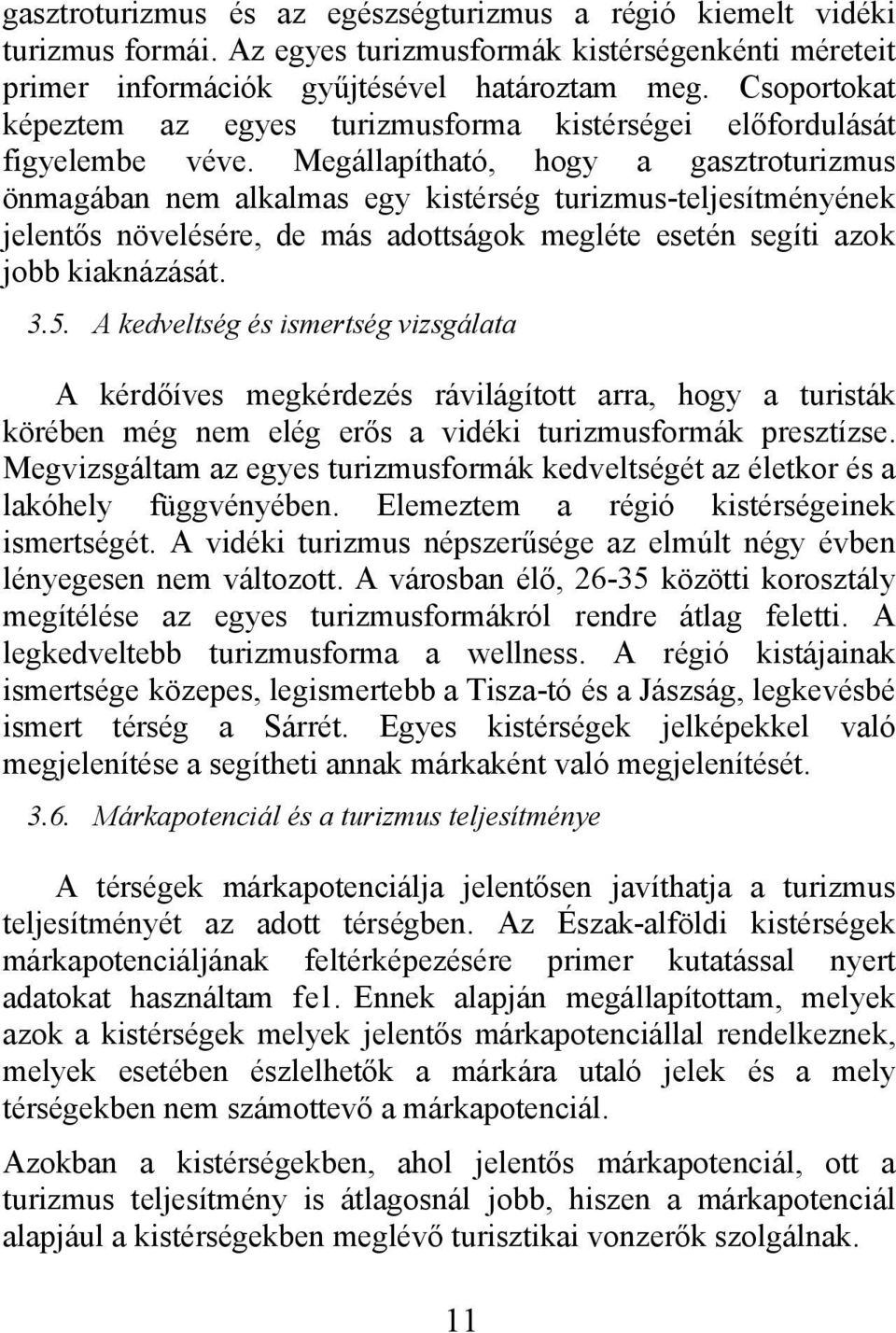 Megállapítható, hogy a gasztroturizmus önmagában nem alkalmas egy kistérség turizmus-teljesítményének jelentős növelésére, de más adottságok megléte esetén segíti azok jobb kiaknázását. 3.5.