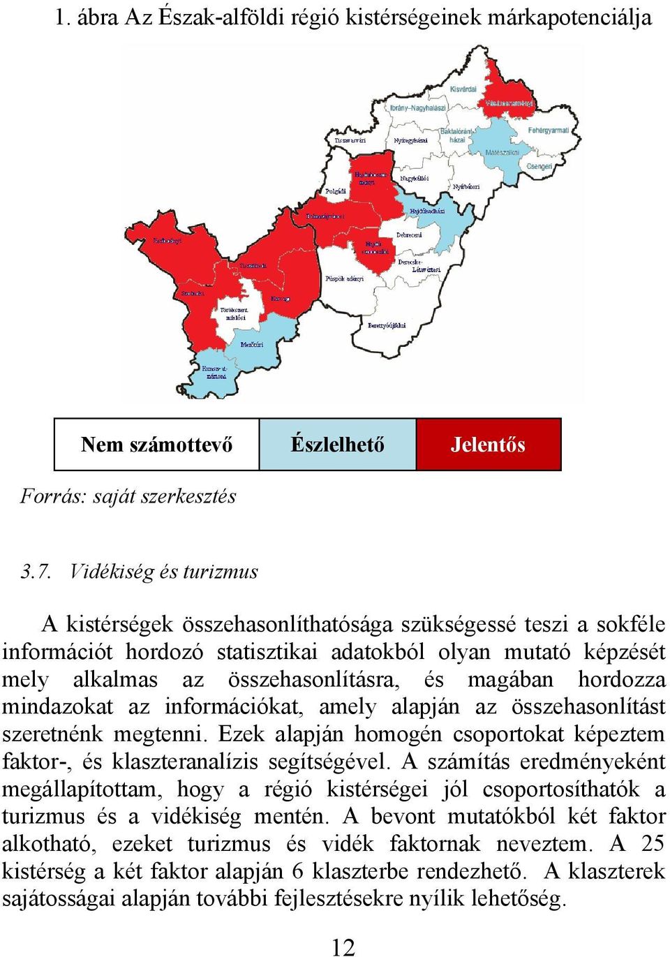 hordozza mindazokat az információkat, amely alapján az összehasonlítást szeretnénk megtenni. Ezek alapján homogén csoportokat képeztem faktor-, és klaszteranalízis segítségével.