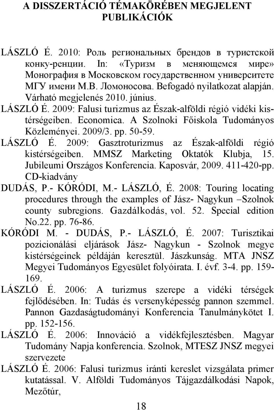 2009: Falusi turizmus az Észak-alföldi régió vidéki kistérségeiben. Economica. A Szolnoki Főiskola Tudományos Közleményei. 2009/3. pp. 50-59. LÁSZLÓ É.