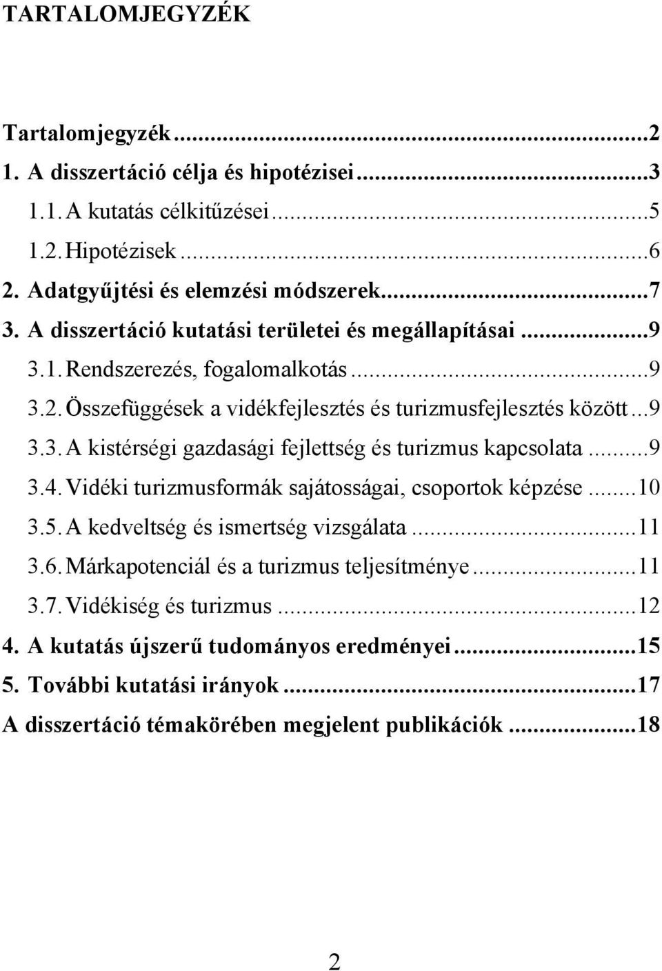 ..9 3.4.Vidéki turizmusformák sajátosságai, csoportok képzése...10 3.5.A kedveltség és ismertség vizsgálata...11 3.6.Márkapotenciál és a turizmus teljesítménye...11 3.7.