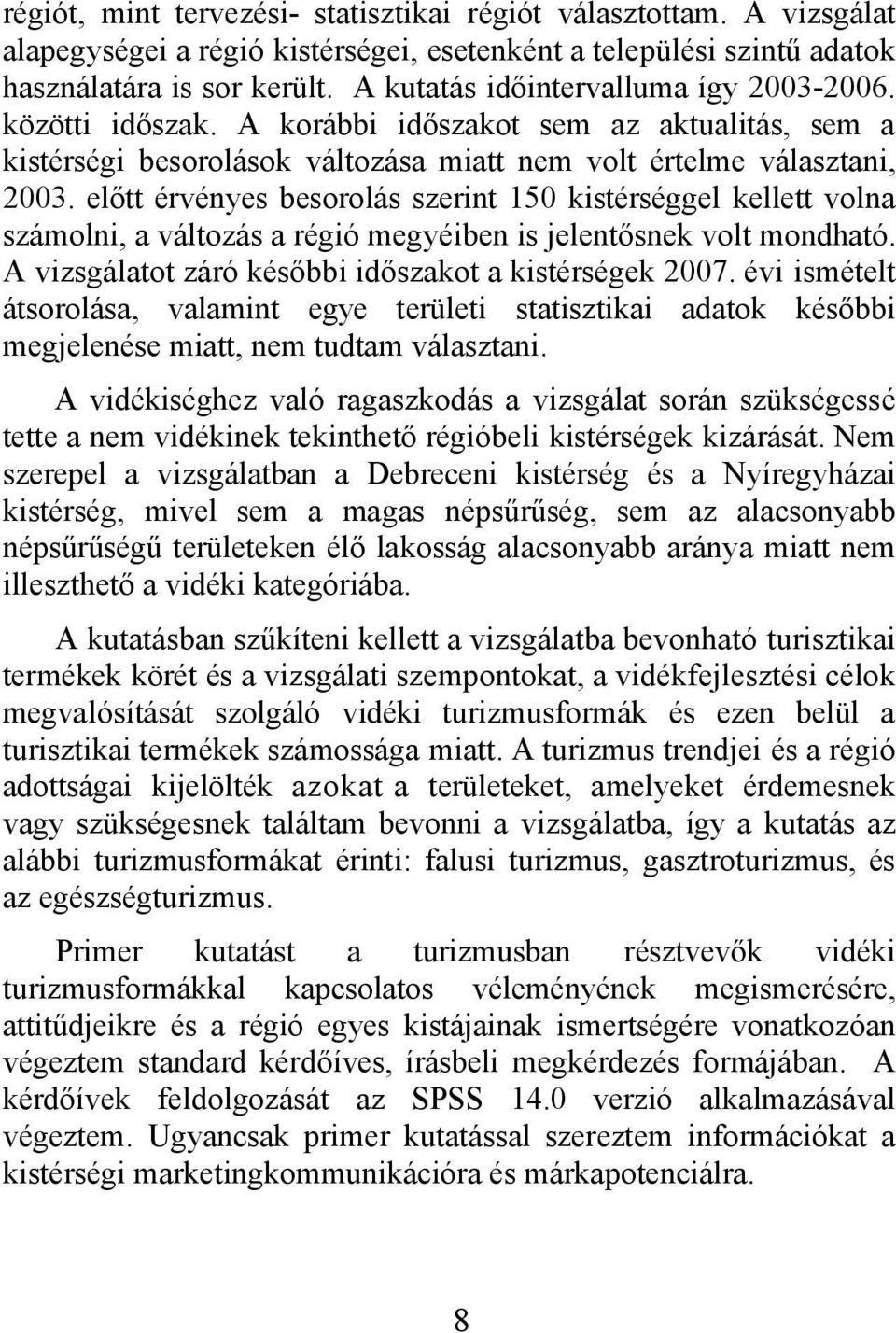 előtt érvényes besorolás szerint 150 kistérséggel kellett volna számolni, a változás a régió megyéiben is jelentősnek volt mondható. A vizsgálatot záró későbbi időszakot a kistérségek 2007.