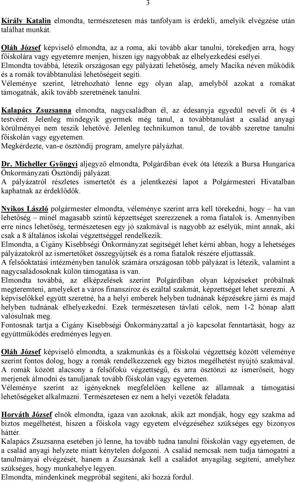 Elmondta továbbá, létezik országosan egy pályázati lehetőség, amely Macika néven működik és a romák továbbtanulási lehetőségeit segíti.