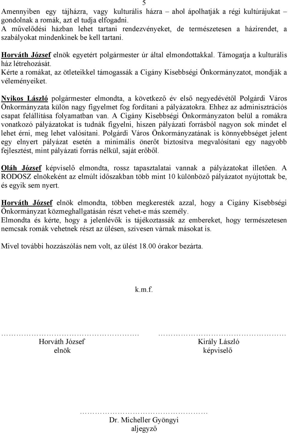 Támogatja a kulturális ház létrehozását. Kérte a romákat, az ötleteikkel támogassák a Cigány Kisebbségi Önkormányzatot, mondják a véleményeiket.