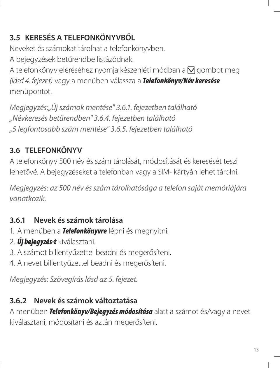 fejezetben található 5 legfontosabb szám mentése" 3.6.5. fejezetben található 3.6 Telefonkönyv A telefonkönyv 500 név és szám tárolását, módosítását és keresését teszi lehetővé.