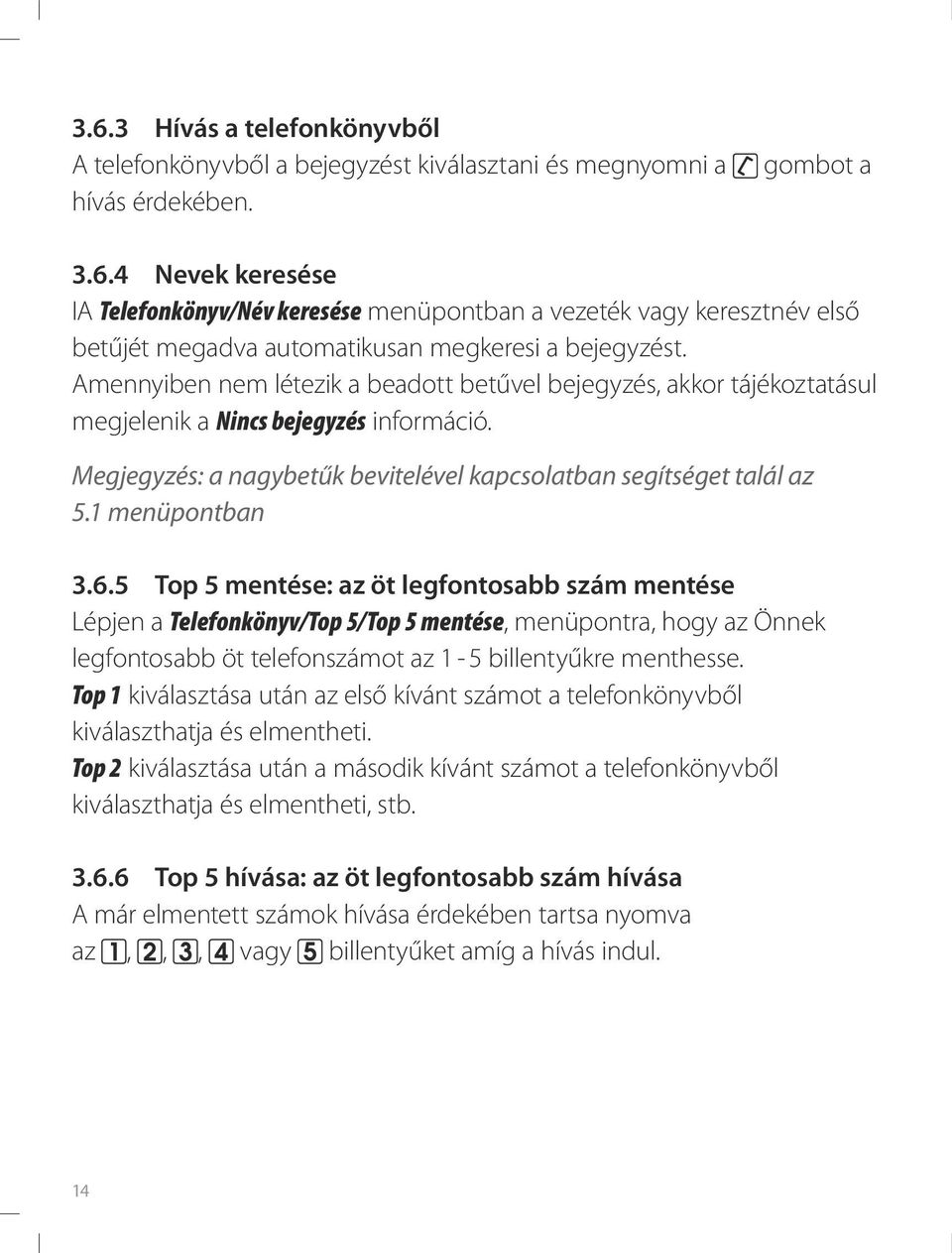 1 menüpontban 3.6.5 Top 5 mentése: az öt legfontosabb szám mentése Lépjen a Telefonkönyv/Top 5/Top 5 mentése, menüpontra, hogy az Önnek legfontosabb öt telefonszámot az 1-5 billentyűkre menthesse.