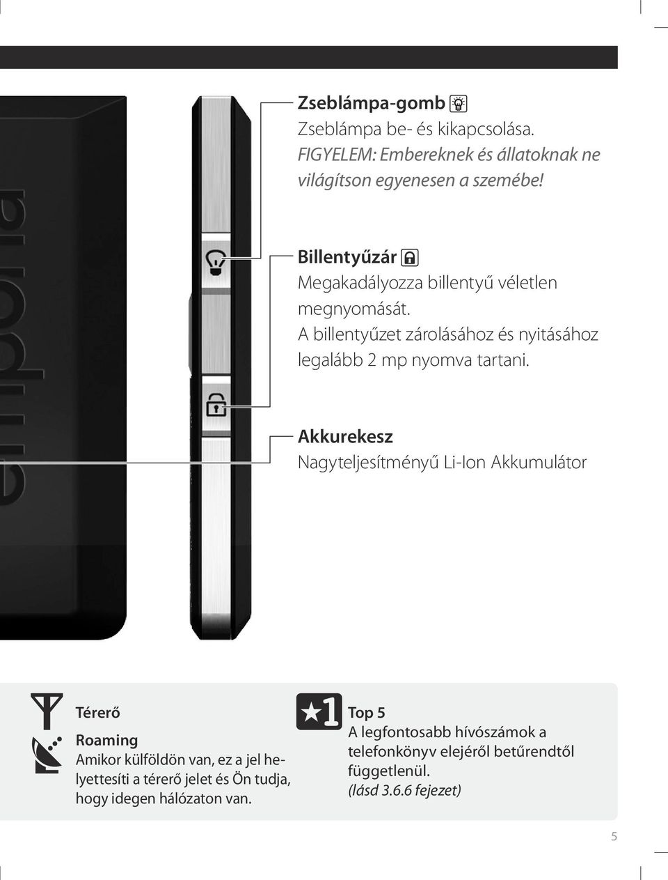 A billentyűzet zárolásához és nyitásához legalább 2 mp nyomva tartani.