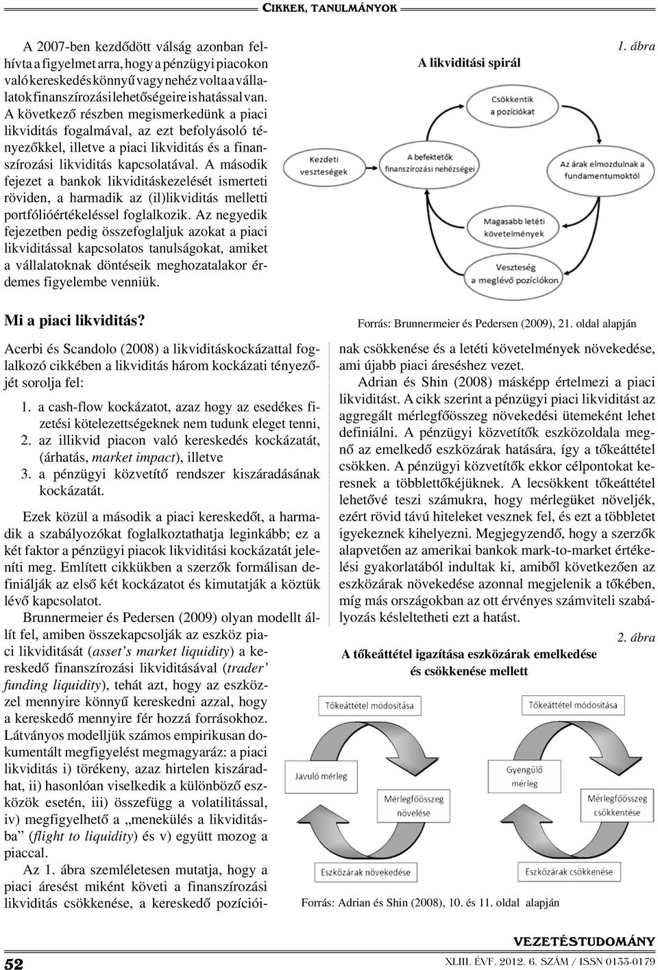 A második fejezet a bankok likviditáskezelését ismerteti röviden, a harmadik az (il)likviditás melletti portfólióértékeléssel foglalkozik.