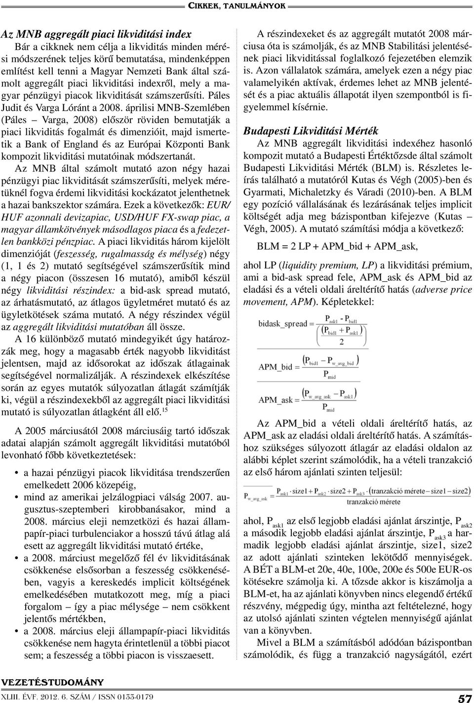 áprilisi MNB-Szemlében (Páles Varga, 2008) először röviden bemutatják a piaci likviditás fogalmát és dimenzióit, majd ismertetik a Bank of England és az Európai Központi Bank kompozit likviditási