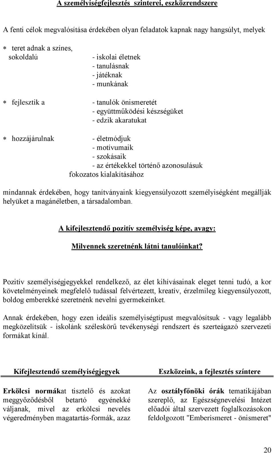 fokozatos kialakításához mindannak érdekében, hogy tanítványaink kiegyensúlyozott személyiségként megállják helyüket a magánéletben, a társadalomban.