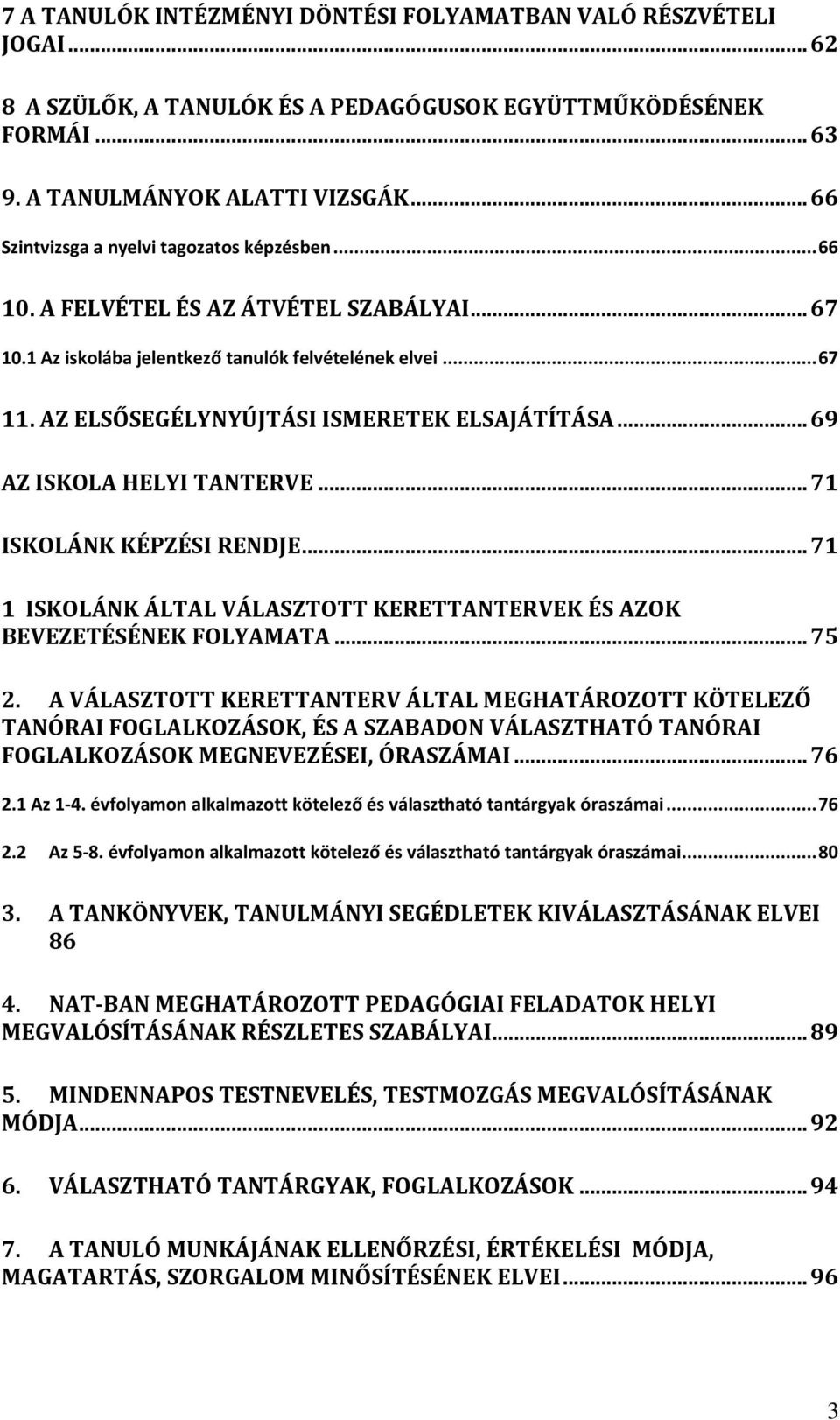 AZ ELSŐSEGÉLYNYÚJTÁSI ISMERETEK ELSAJÁTÍTÁSA... 69 AZ ISKOLA HELYI TANTERVE... 71 ISKOLÁNK KÉPZÉSI RENDJE... 71 1 ISKOLÁNK ÁLTAL VÁLASZTOTT KERETTANTERVEK ÉS AZOK BEVEZETÉSÉNEK FOLYAMATA... 75 2.