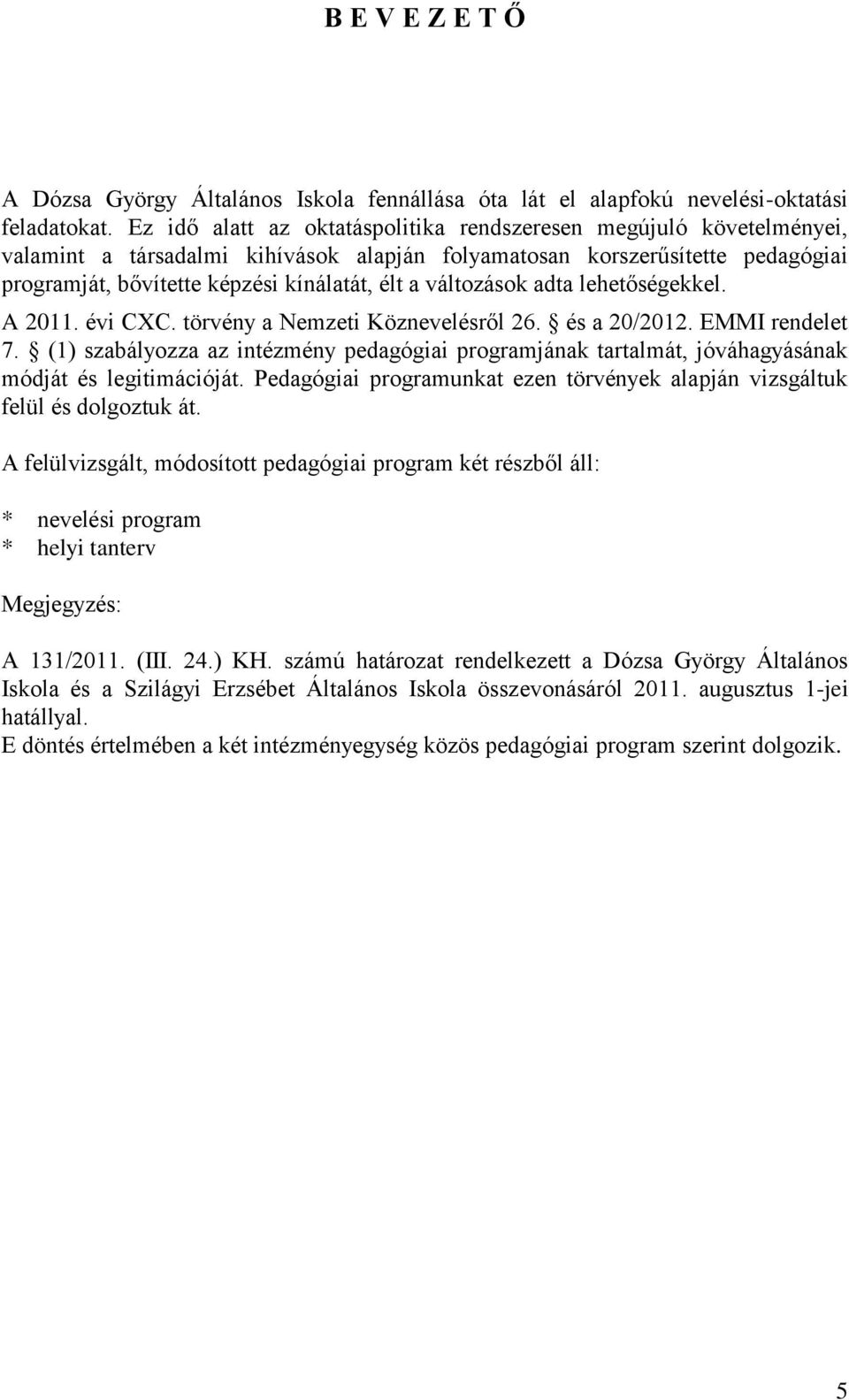 változások adta lehetőségekkel. A 2011. évi CXC. törvény a Nemzeti Köznevelésről 26. és a 20/2012. EMMI rendelet 7.