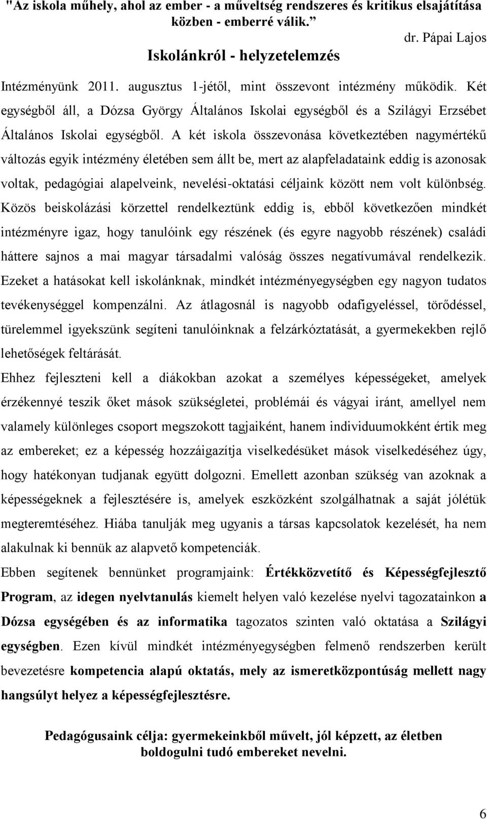 A két iskola összevonása következtében nagymértékű változás egyik intézmény életében sem állt be, mert az alapfeladataink eddig is azonosak voltak, pedagógiai alapelveink, nevelési-oktatási céljaink