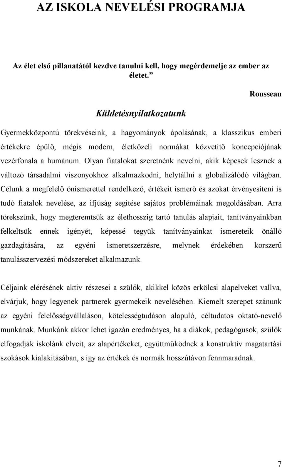 humánum. Olyan fiatalokat szeretnénk nevelni, akik képesek lesznek a változó társadalmi viszonyokhoz alkalmazkodni, helytállni a globalizálódó világban.