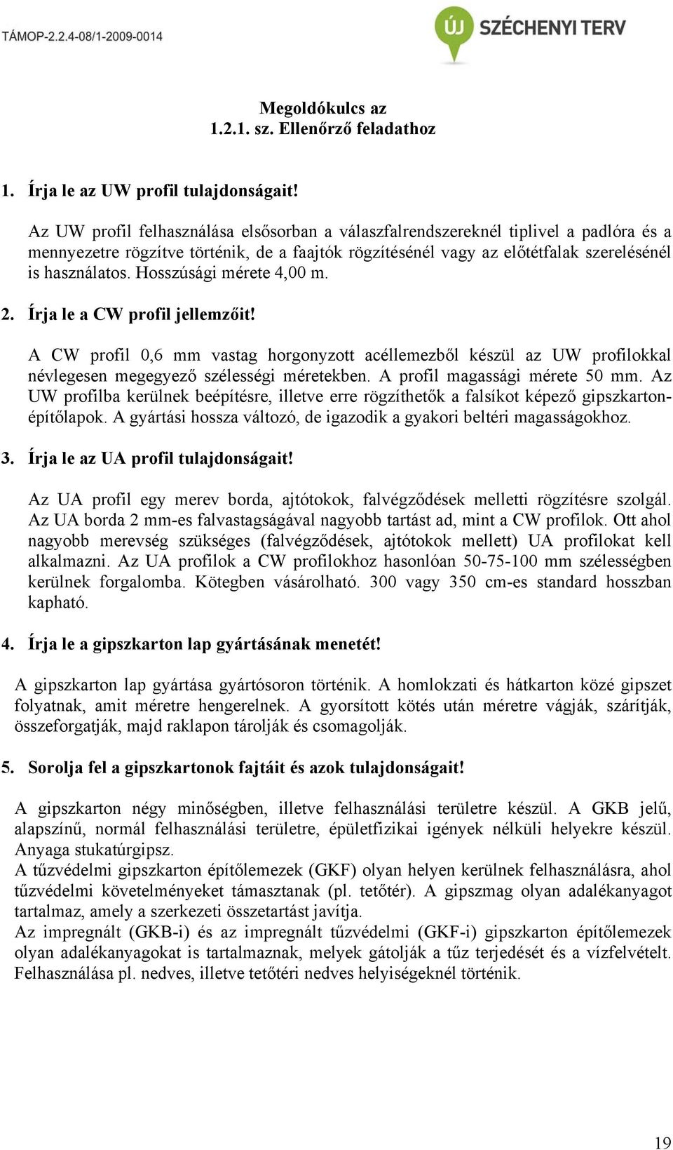 Hosszúsági mérete 4,00 m. 2. Írja le a CW profil jellemzőit! A CW profil 0,6 mm vastag horgonyzott acéllemezből készül az UW profilokkal névlegesen megegyező szélességi méretekben.