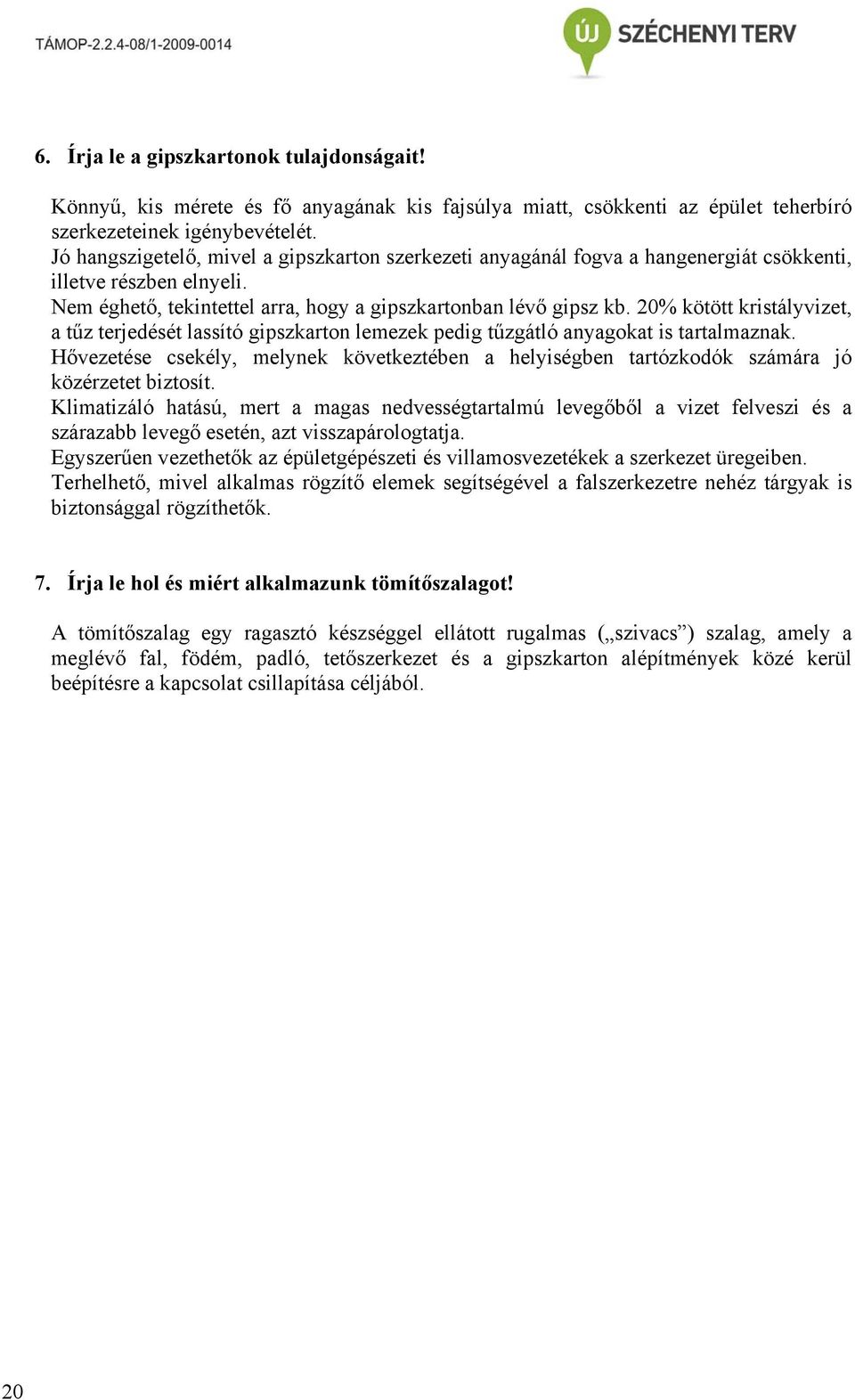 20% kötött kristályvizet, a tűz terjedését lassító gipszkarton lemezek pedig tűzgátló anyagokat is tartalmaznak.