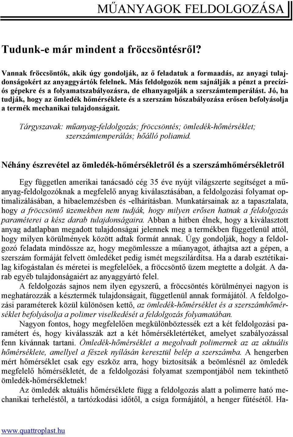 Jó, ha tudják, hogy az ömledék hőmérséklete és a szerszám hőszabályozása erősen befolyásolja a termék mechanikai tulajdonságait.