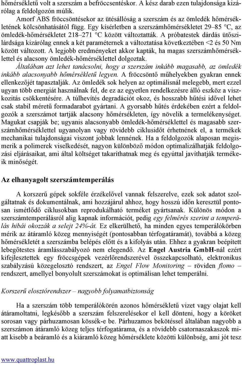 Egy kísérletben a szerszámhőmérsékletet 29 85 C, az ömledék-hőmérsékletet 218 271 C között változtatták.