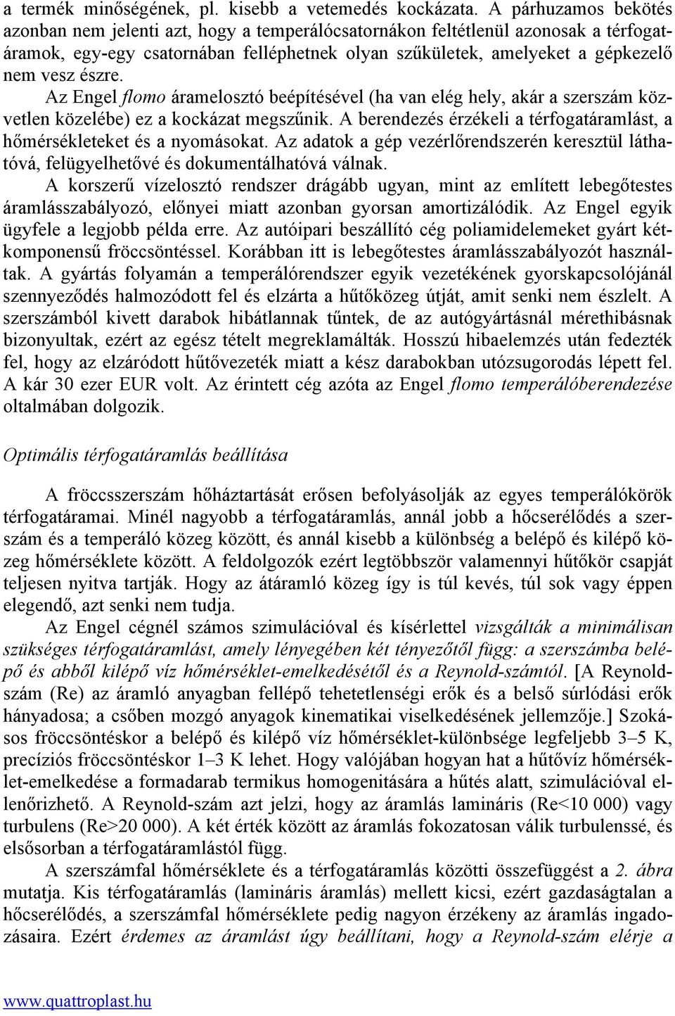 észre. Az Engel flomo áramelosztó beépítésével (ha van elég hely, akár a szerszám közvetlen közelébe) ez a kockázat megszűnik.