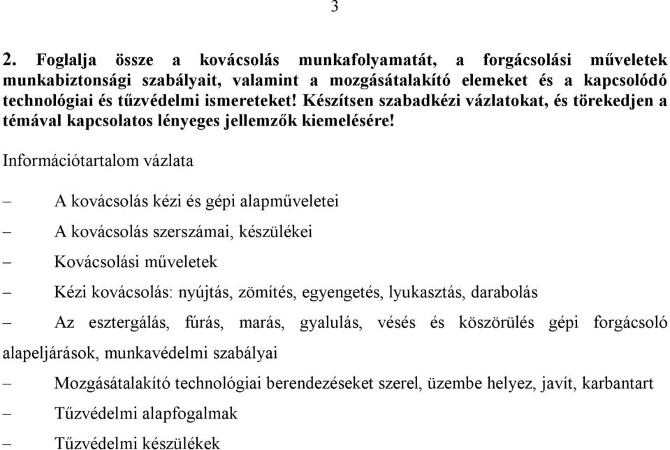 A kovácsolás kézi és gépi alapműveletei A kovácsolás szerszámai, készülékei Kovácsolási műveletek Kézi kovácsolás: nyújtás, zömítés, egyengetés, lyukasztás, darabolás Az