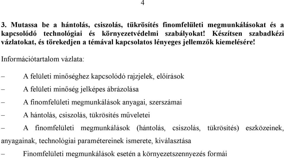 : A felületi minőséghez kapcsolódó rajzjelek, előírások A felületi minőség jelképes ábrázolása A finomfelületi megmunkálások anyagai, szerszámai A hántolás,