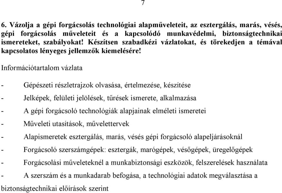 - Gépészeti részletrajzok olvasása, értelmezése, készítése - Jelképek, felületi jelölések, tűrések ismerete, alkalmazása - A gépi forgácsoló technológiák alapjainak elméleti ismeretei - Műveleti