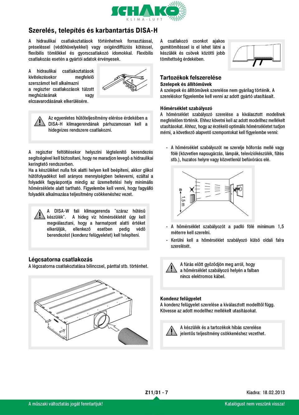 A hidraulikai csatlakoztatások kivitelezésekor megfelelő szerszámot kell alkalmazni a regiszter csatlakozások túlzott meghúzásának vagy elcsavarodásának elkerülésére.