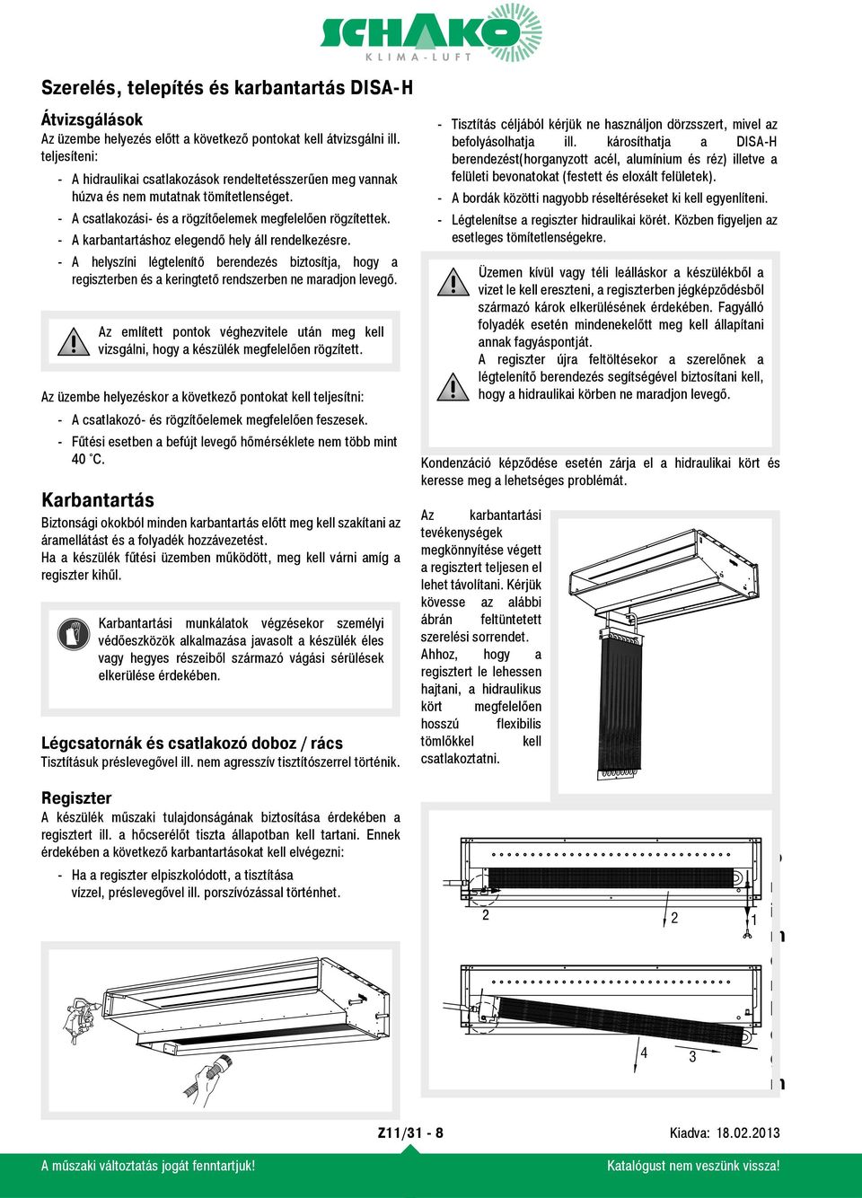 - A helyszíni légtelenítő berendezés biztosítja, hogy a regiszterben és a keringtető rendszerben ne maradjon levegő.