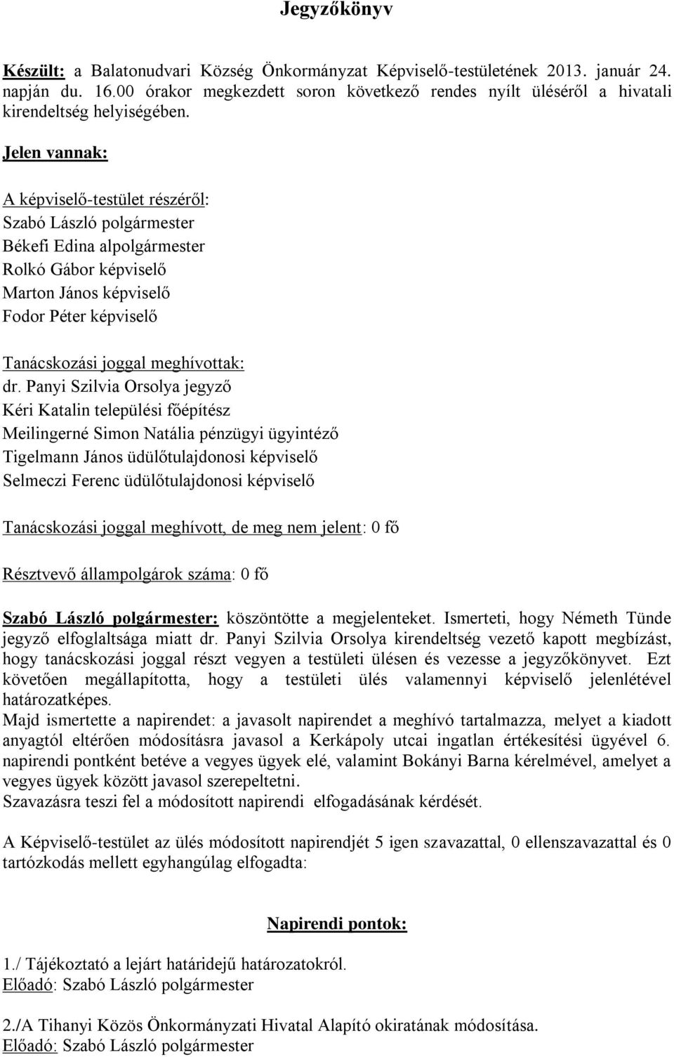 dr. Panyi Szilvia Orsolya jegyző Kéri Katalin települési főépítész Meilingerné Simon Natália pénzügyi ügyintéző Tigelmann János üdülőtulajdonosi képviselő Selmeczi Ferenc üdülőtulajdonosi képviselő