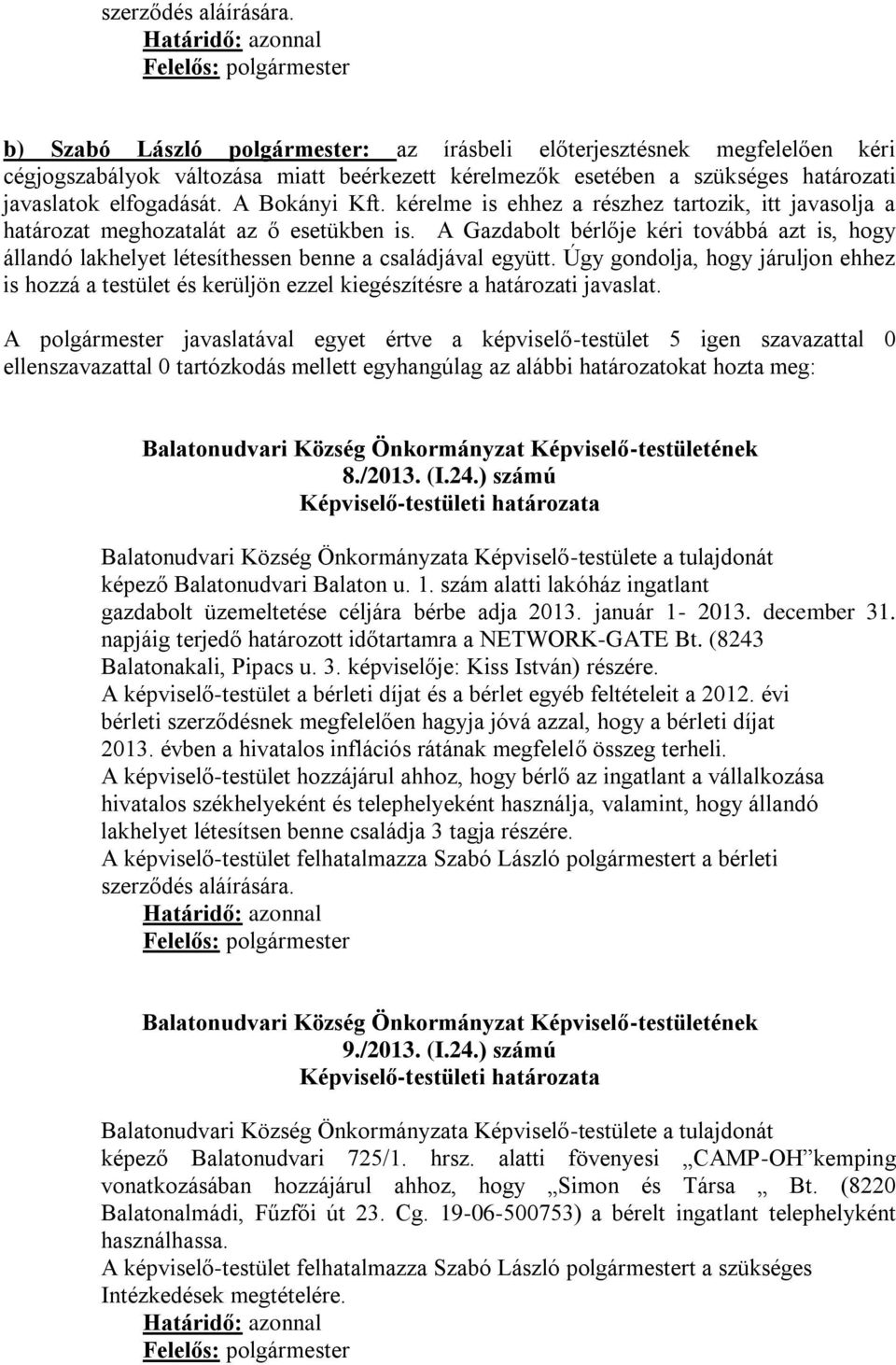 kérelme is ehhez a részhez tartozik, itt javasolja a határozat meghozatalát az ő esetükben is. A Gazdabolt bérlője kéri továbbá azt is, hogy állandó lakhelyet létesíthessen benne a családjával együtt.