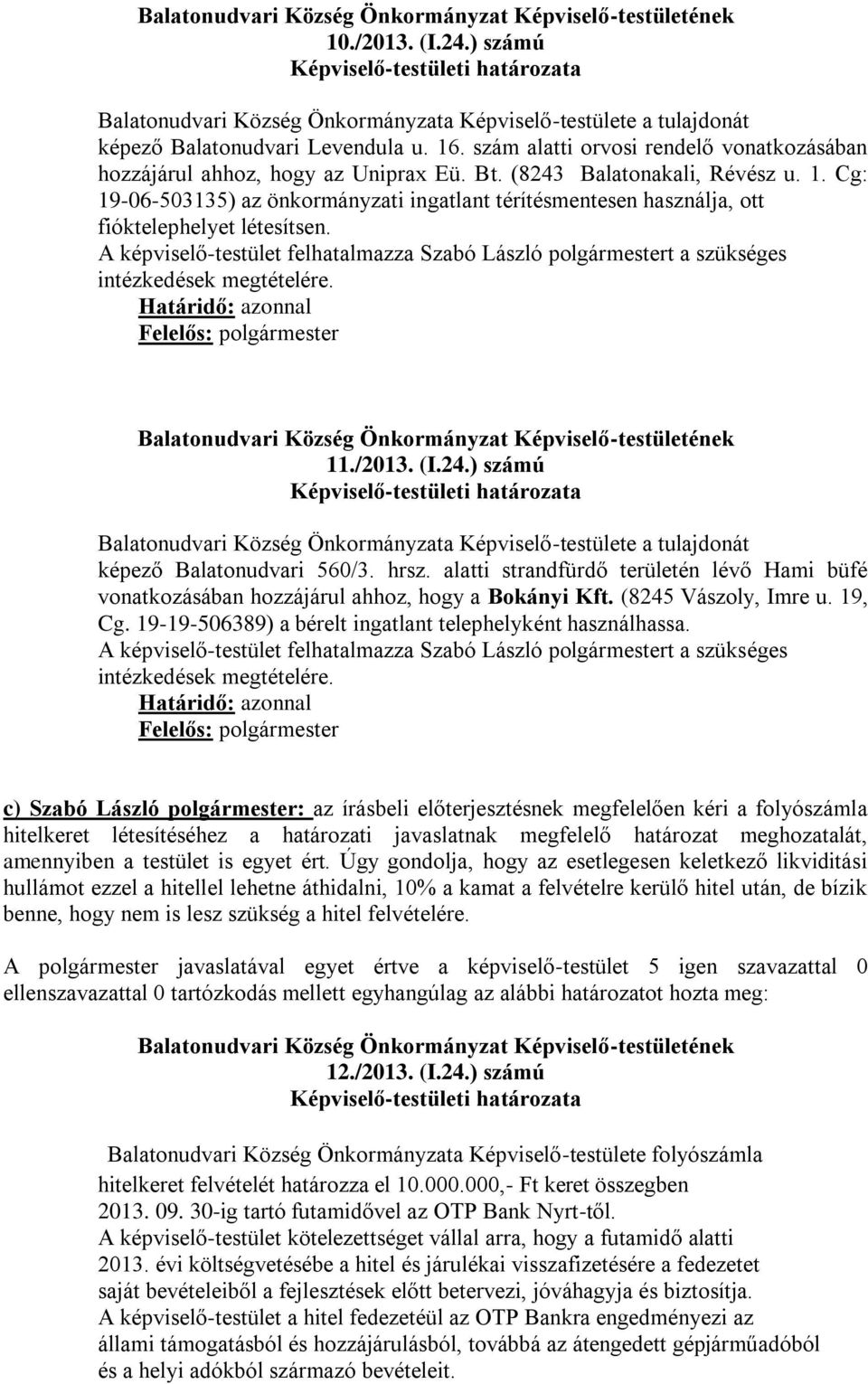 Cg: 19-06-503135) az önkormányzati ingatlant térítésmentesen használja, ott fióktelephelyet létesítsen.