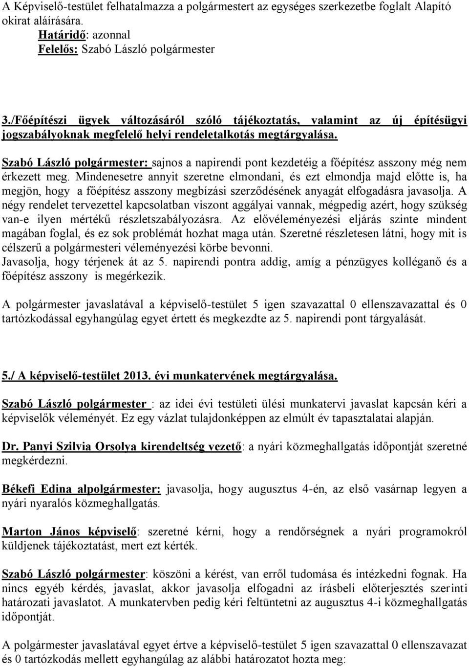 Szabó László polgármester: sajnos a napirendi pont kezdetéig a főépítész asszony még nem érkezett meg.