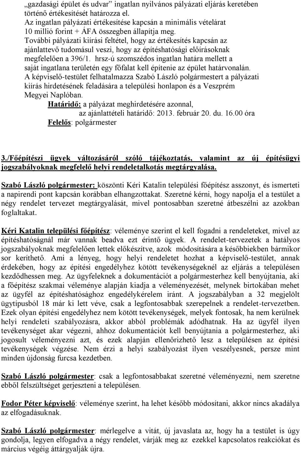 További pályázati kiírási feltétel, hogy az értékesítés kapcsán az ajánlattevő tudomásul veszi, hogy az építéshatósági előírásoknak megfelelően a 396/1.