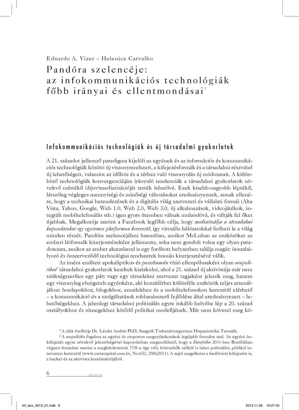 időhöz és a térhez való viszonyulás új módozatait. A különböző technológiák konvergenciájára irányuló tendenciák a társadalmi gyakorlatok növekvő mértékű (hiper)mediatizációját tették lehetővé.