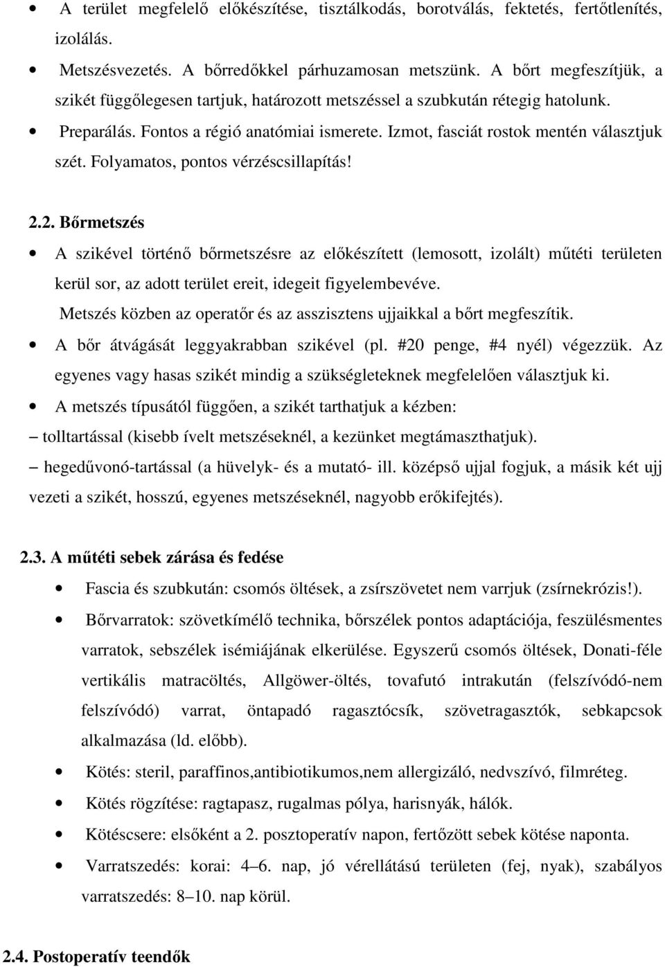 Folyamatos, pontos vérzéscsillapítás! 2.2. Bőrmetszés A szikével történő bőrmetszésre az előkészített (lemosott, izolált) műtéti területen kerül sor, az adott terület ereit, idegeit figyelembevéve.