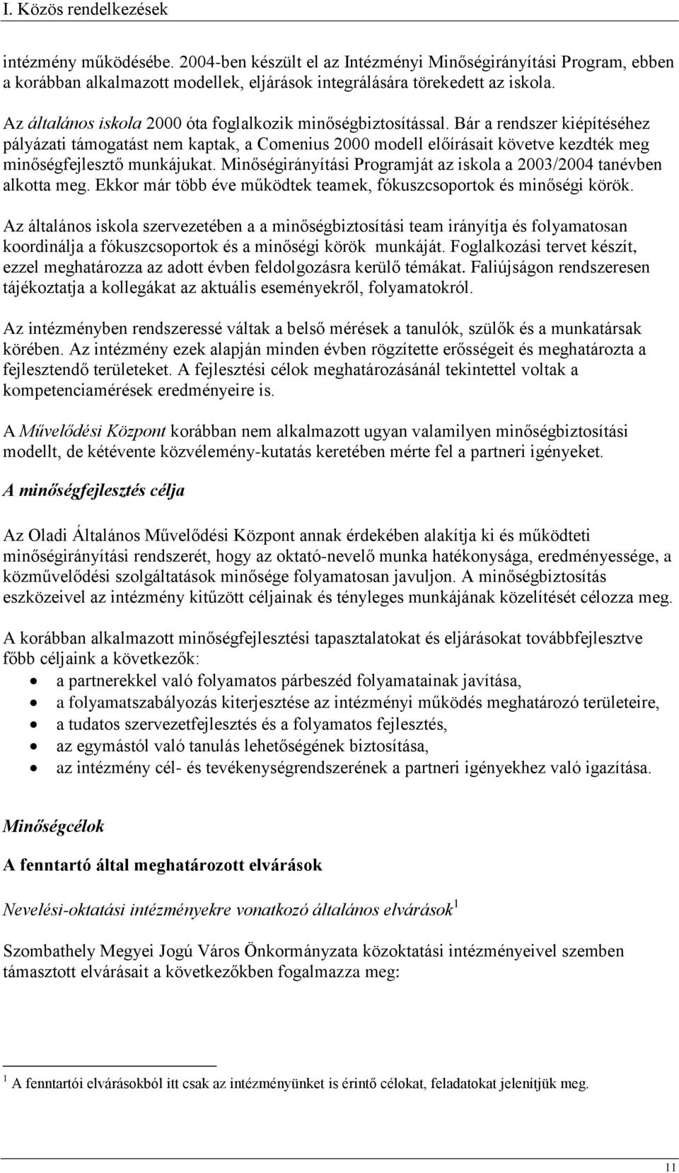 Bár a rendszer kiépítéséhez pályázati támogatást nem kaptak, a Comenius 2000 modell előírásait követve kezdték meg minőségfejlesztő munkájukat.