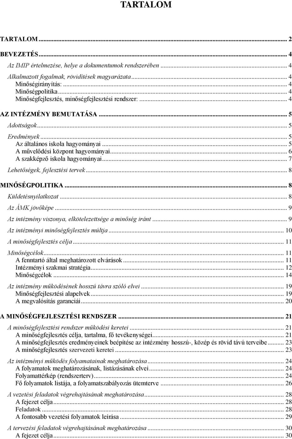 .. 6 A szakképző iskola hagyományai... 7 Lehetőségek, fejlesztési tervek... 8 MINŐSÉGPOLITIKA... 8 Küldetésnyilatkozat... 8 Az MK jövőképe... 9 Az intézmény viszonya, elkötelezettsége a minőség iránt.